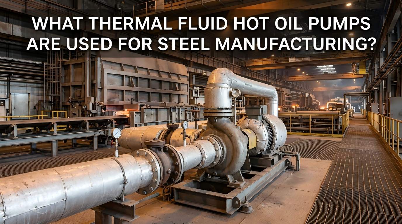 Anong Thermal Fluid Hot Oil Pump ang Ginagamit para sa Paggawa ng Bakal?